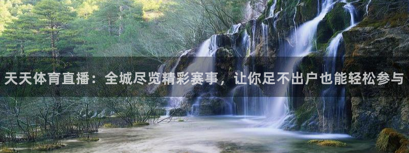 9255tv直播nba在线直播：天天体育直播：全城尽览精彩赛事，让你足不出户也能轻松参与