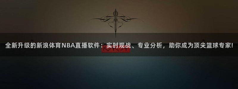 9255tv直播nba在线直播：全新升级的新浪体育NBA直播软件：实时观战、专业分析，助你成为顶尖篮球专家!