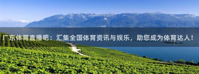 9255tv直播无插件nba：广东体育直播吧：汇集全国体育资讯与娱乐，助您成为体育达人！
